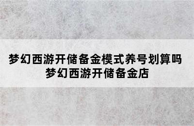 梦幻西游开储备金模式养号划算吗 梦幻西游开储备金店